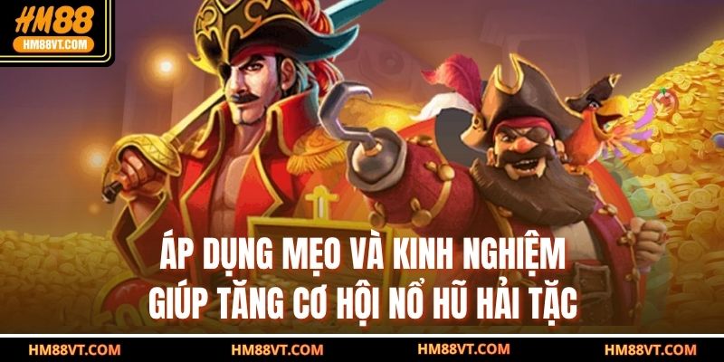 Áp dụng mẹo và kinh nghiệm giúp tăng cơ hội nổ hũ hải tặc