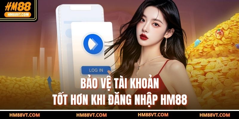 Bảo vệ tài khoản tốt hơn khi đăng nhập HM88