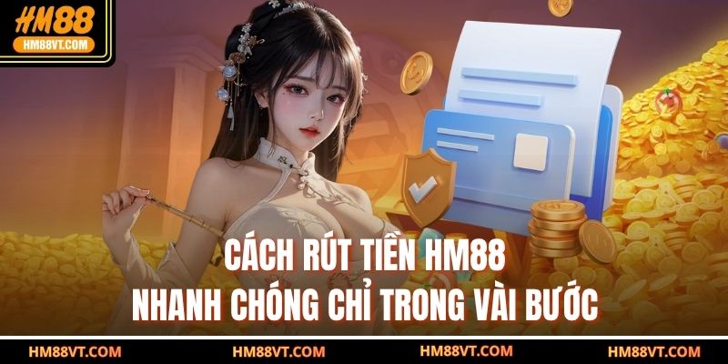 Cách rút tiền HM88 nhanh chóng chỉ trong vài bước