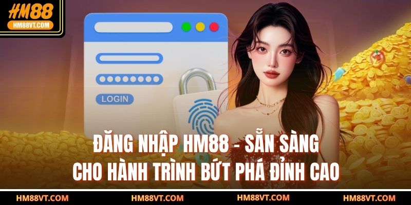 Đăng Nhập HM88 – Sẵn Sàng Cho Hành Trình Bứt Phá Đỉnh Cao