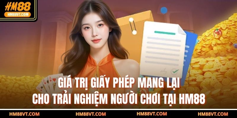 Giá trị giấy phép mang lại cho trải nghiệm người chơi tại HM88