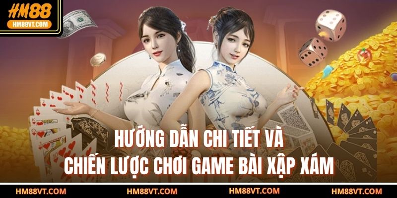 Hướng dẫn chi tiết và chiến lược chơi game bài xập xám