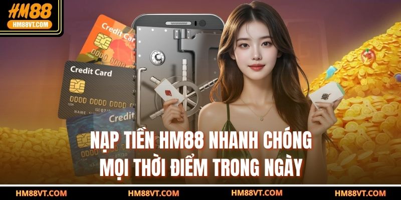 Nạp tiền HM88 nhanh chóng mọi thời điểm trong ngày
