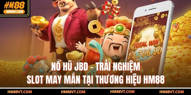 Nổ Hũ JBD – Trải Nghiệm Slot May Mắn Tại Thương Hiệu HM88