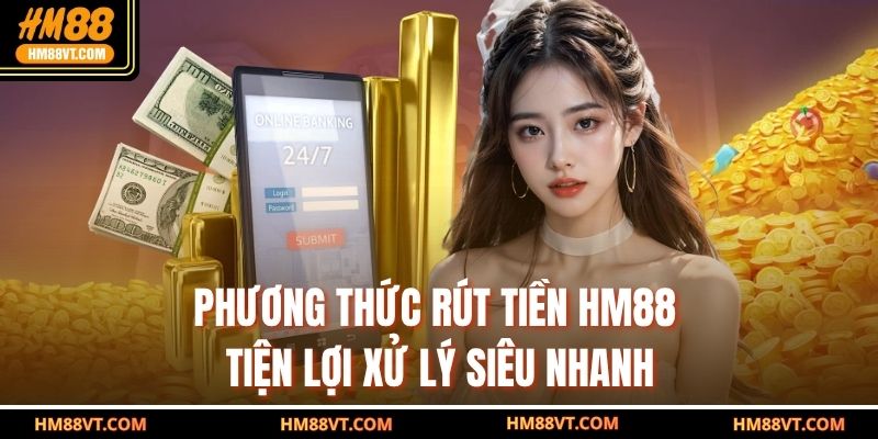 Phương thức rút tiền HM88 tiện lợi xử lý siêu nhanh