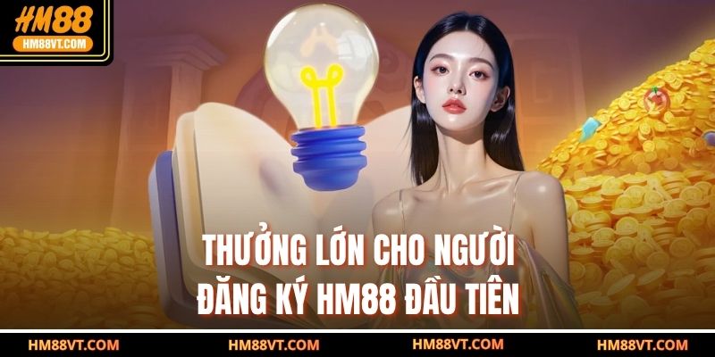 Thưởng lớn cho người đăng ký HM88 đầu tiên