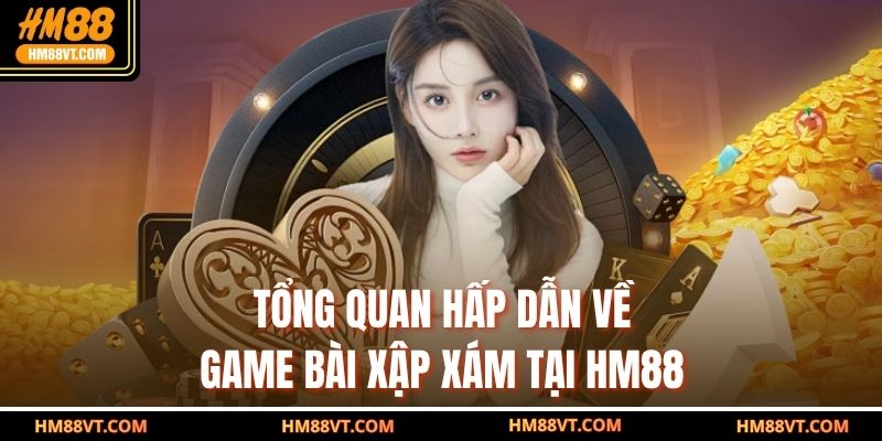 Tổng quan hấp dẫn về game bài xập xám tại HM88
