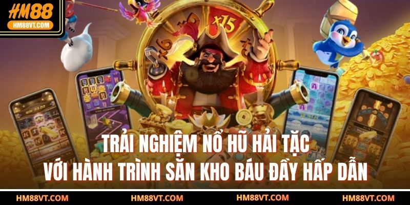 Trải nghiệm nổ hũ hải tặc với hành trình săn kho báu đầy hấp dẫn
